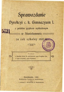 Sprawozdanie Dyrekcyi C. K. Gimnazyum I. z polskim językiem wykładowym w Stanisławowie za rok szkolny 1907/08