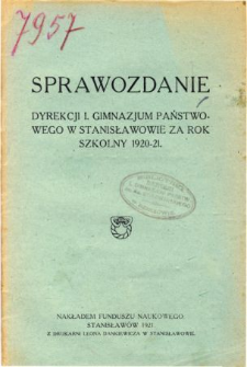 Sprawozdanie Dyrekcji I. Gimnazjum Państwowego w Stanisławowie za rok szkolny 1920/21