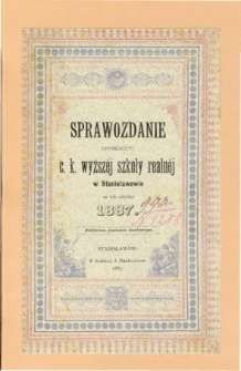 Sprawozdanie Dyrekcyi C. K. Wyższej Szkoły Realnej w Stanisławowie za rok szkolny 1887