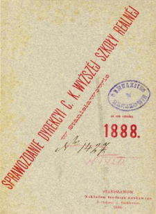 Sprawozdanie Dyrekcyi C. K. Wyższej Szkoły Realnej w Stanisławowie za rok szkolny 1888