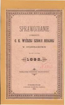 Sprawozdanie Dyrekcyi C. K. Wyższej Szkoły Realnej w Stanisławowie za rok szkolny 1892
