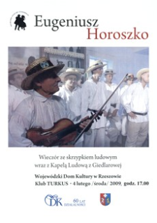 Eugeniusz Horoszko : wieczór ze skrzypkiem ludowym wraz z Kapelą Ludową z Giedlarowej [Plakat]