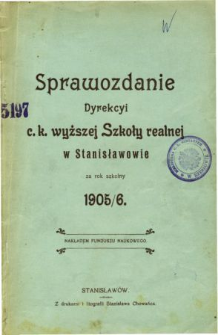 Sprawozdanie Dyrekcyi C. K. Wyższej Szkoły Realnej w Stanisławowie za rok szkolny 1905/6