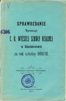 Sprawozdanie Dyrekcyi C. K. Wyższej Szkoły Realnej w Stanisławowie za rok szkolny 1909/10