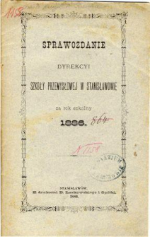 Sprawozdanie Dyrekcyi Szkoły Przemysłowej w Stanisławowie za rok szkolny 1886