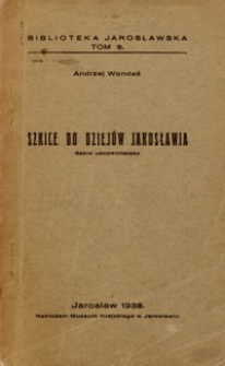 Szkice do dziejów Jarosławia : szkic uzupełniający : Jarosław w pierwszych latach ery samorządowej 1867-1889