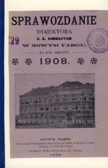 Sprawozdanie Dyrektora C. K. Gimnazyum w Nowym Targu za rok szkolny 1908