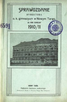 Sprawozdanie Dyrektora C. K. Gimnazyum w Nowym Targu za rok szkolny 1910/11