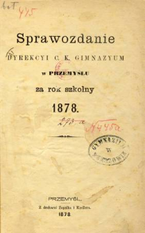 Sprawozdanie Dyrekcyi C. K. Gimnazyum w Przemyślu za rok szkolny 1878