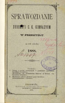 Sprawozdanie Dyrekcyi C. K. Gimnazyum w Przemyślu za rok szkolny 1888