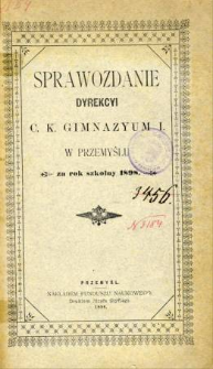 Sprawozdanie Dyrekcyi C. K. Gimnazyum I w Przemyślu za rok szkolny 1898