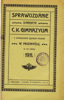 Sprawozdanie Dyrekcyi C. K. Gimnazyum z wykładowym językiem polskim w Przemyślu za rok szkolny 1911