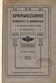 Sprawozdanie Dyrekcyi C. K. Gimnazyum z wykładowym językiem polskim w Przemyślu za rok szkolny 1913