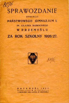 Sprawozdanie Dyrekcji I. Państwowego Gimnazjum im. Juliusza Słowackiego w Przemyślu za rok szkolny 1926/27