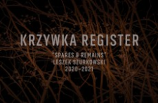 Krzywka Register : „Spares & Remains” : Leszek Szurkowski 2020-2021