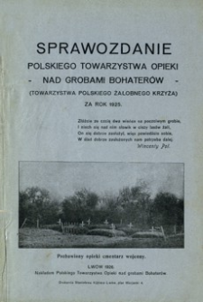 Sprawozdanie Polskiego Towarzystwa Opieki nad Grobami Bohaterów (Towarzystwa Polskiego Żałobnego Krzyża) za rok 1925