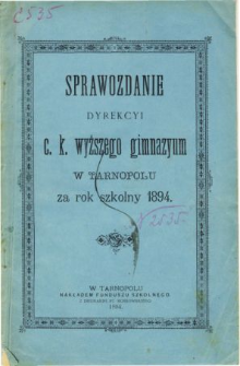 Sprawozdanie Dyrekcyi C. K. Wyższego Gimnazyum w Tarnopolu za rok szkolny 1894