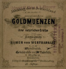 Abbildung der in Deutschland am meisten coursirenden Goldmuenzen in ihrer natürlichen Grösse und Zeichnung mit Namen und Werthangabe im 52½ Guldenfuss, 45 Guldenfuss u. 30 Thalerfuss & Marken