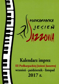 Podkarpacka Jesień Jazzowa : kalendarz imprez III Podkarpackiej Jesieni Jazzowej : wrzesień - październik - listopad 2017 r.