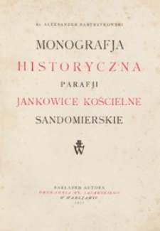Monografja historyczna parafji Jankowice Kościelne Sandomierskie