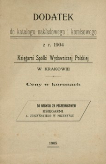 Dodatek do katalogu nakładowego i komisowego z r. 1904 Księgarni Spółki Wydawniczej Polskiej w Krakowie