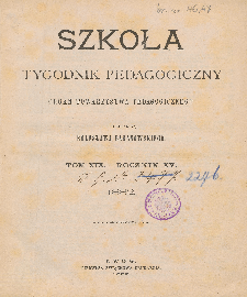 Szkoła : tygodnik pedagogiczny : organ Towarzystwa Pedagogicznego, pod red. Bolesława Baranowskiego T. 19, R. 15