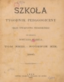 Szkoła : tygodnik pedagogiczny : organ Towarzystwa Pedagogicznego, pod red. Romualda Starkla T. 23, R. 19