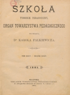 Szkoła : tygodnik pedagogiczny : organ Towarzystwa Pedagogicznego, pod red. Karola Falkiewicza T. 34, R. 34