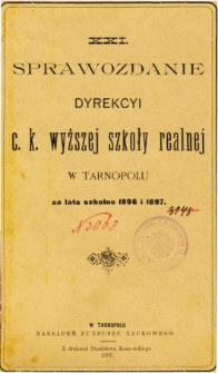 Sprawozdanie Dyrekcyi C. K. Wyższej Szkoły Realnej w Tarnopolu za rok szkolny 1896 i 1897
