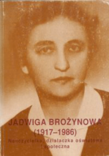 Jadwiga Brożynowa (1917-1986) : nauczycielka, działaczka oświatowa i społeczna : praca zbiorowa / pod red. Ryszarda Żmudy