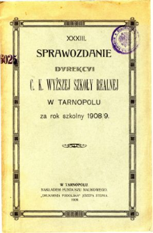 Sprawozdanie Dyrekcyi C. K. Wyższej Szkoły Realnej w Tarnopolu za rok szkolny 1908/9