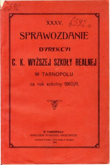 Sprawozdanie Dyrekcyi C. K. Wyższej Szkoły Realnej w Tarnopolu za rok szkolny 1910/11