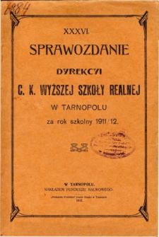 Sprawozdanie Dyrekcyi C. K. Wyższej Szkoły Realnej w Tarnopolu za rok szkolny 1911/12