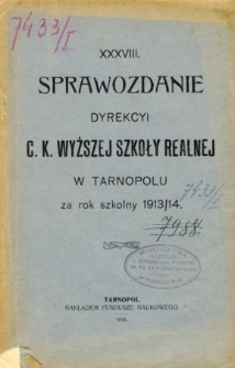 Sprawozdanie Dyrekcyi C. K. Wyższej Szkoły Realnej w Tarnopolu za rok szkolny 1913/14