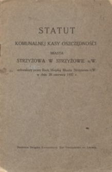 Statut Komunalnej Kasy Oszczędności Miasta Strzyżowa w Strzyżowie n/W : uchwalony przez Radę Miejską Miasta Strzyżowa n/W w dniu 28 czerwca 1937 r.
