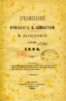 Sprawozdanie Dyrekcyi C. K. Gimnazyum w Złoczowie za rok szkolny 1882