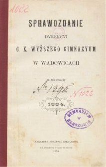 Sprawozdanie Dyrekcyi C. K. Wyższego Gimnazyum w Wadowicach za rok szkolny 1884
