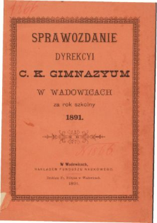 Sprawozdanie Dyrekcyi C. K. Gimnazyum w Wadowicach za rok szkolny 1891