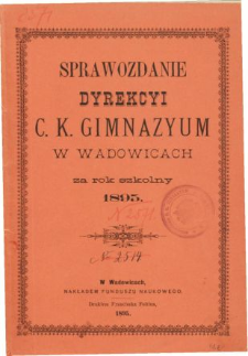Sprawozdanie Dyrekcyi C. K. Gimnazyum w Wadowicach za rok szkolny 1895