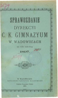 Sprawozdanie Dyrekcyi C. K. Gimnazyum w Wadowicach za rok szkolny 1897