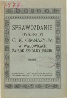Sprawozdanie Dyrekcyi C. K. Gimnazyum w Wadowicach za rok szkolny 1914/15