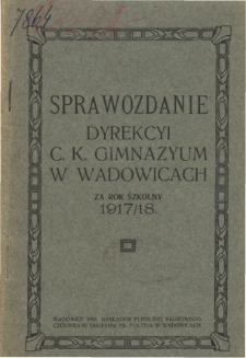 Sprawozdanie Dyrekcyi C. K. Gimnazyum w Wadowicach za rok szkolny 1917/18