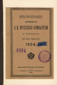 Sprawozdanie C. K. Wyższego Gimnazyum w Drohobyczu za rok szkolny 1904
