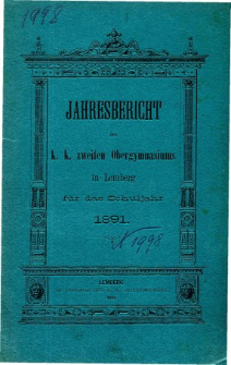 Jahresbericht des K. K. Zweiten Ober-Gymnasiums in Lemberg fur das Schuljahr 1891