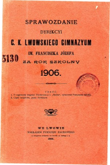 Sprawozdanie Dyrekcyi C. K. Gimnazyum Lwowskiego im. Franciszka Józefa za rok szkolny 1906