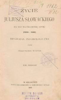 Życie Juliusza Słowackiego na tle współczesnej epoki (1809-1849) : biografia psychologiczna T. 1