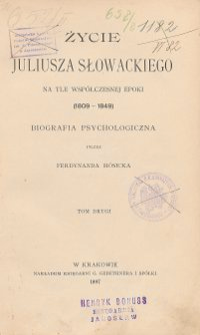 Życie Juliusza Słowackiego na tle współczesnej epoki (1809-1849) : biografia psychologiczna T. 2