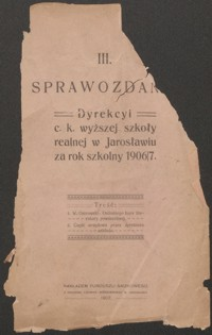 III Sprawozdanie Dyrekcyi C. K. Wyższej Szkoły Realnej w Jarosławiu za rok szkolny 1906/7