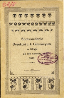 Sprawozdanie Dyrekcyi C. K. Gimnazyum w Stryju za rok szkolny 1912