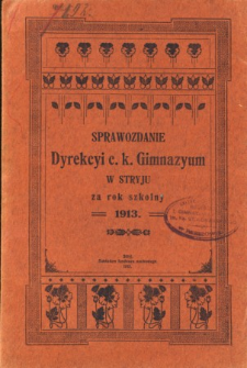 Sprawozdanie Dyrekcyi C. K. Gimnazyum w Stryju za rok szkolny 1913